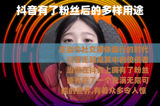 抖音有了粉丝后的多样用途