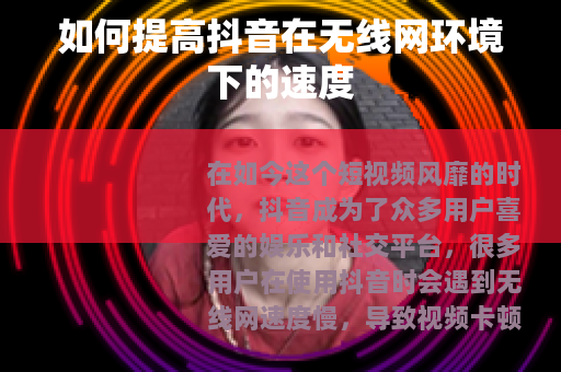 如何提高抖音在无线网环境下的速度