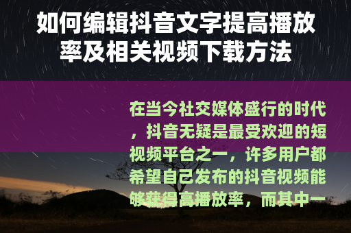 如何编辑抖音文字提高播放率及相关视频下载方法