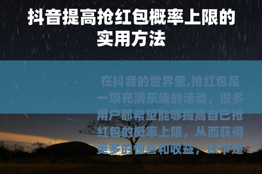 抖音提高抢红包概率上限的实用方法