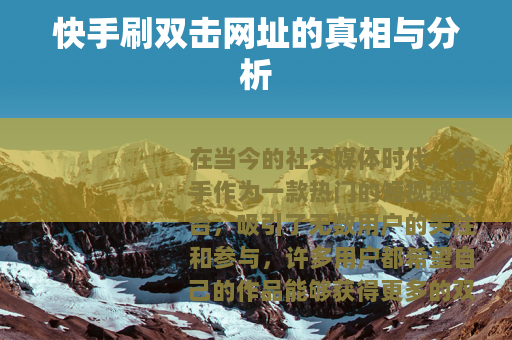 快手刷双击网址的真相与分析