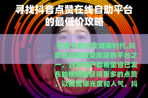 寻找抖音点赞在线自助平台的最低价攻略