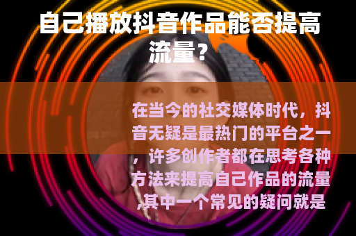 自己播放抖音作品能否提高流量？