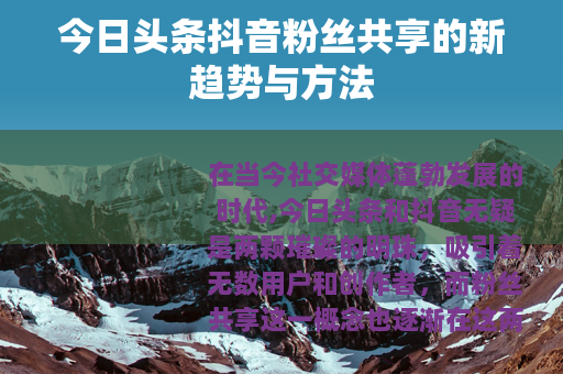 今日头条抖音粉丝共享的新趋势与方法