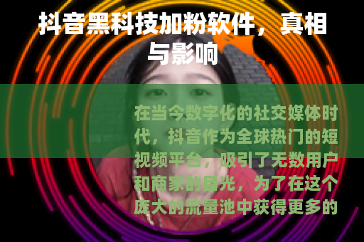 抖音黑科技加粉软件，真相与影响