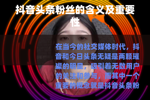 抖音头条粉丝的含义及重要性