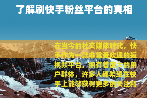 了解刷快手粉丝平台的真相
