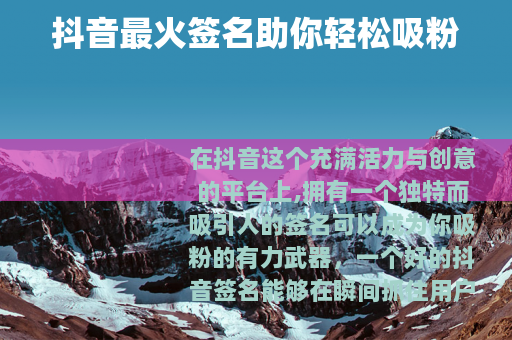 抖音最火签名助你轻松吸粉