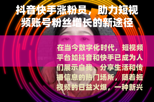 抖音快手涨粉员，助力短视频账号粉丝增长的新途径