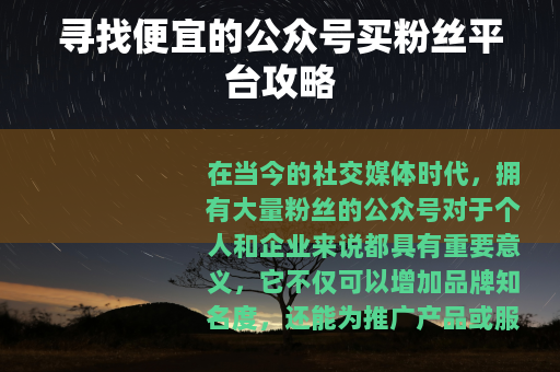 寻找便宜的公众号买粉丝平台攻略