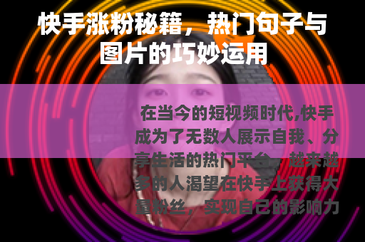 快手涨粉秘籍，热门句子与图片的巧妙运用