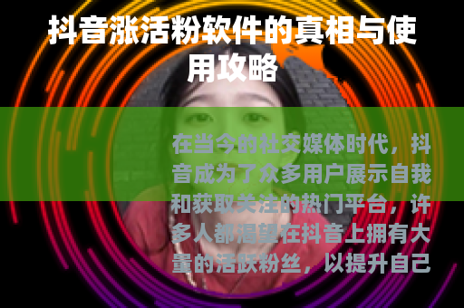 抖音涨活粉软件的真相与使用攻略