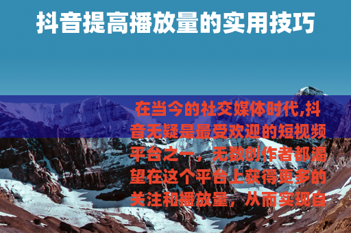抖音提高播放量的实用技巧