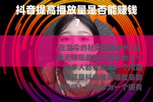 抖音提高播放量是否能赚钱？