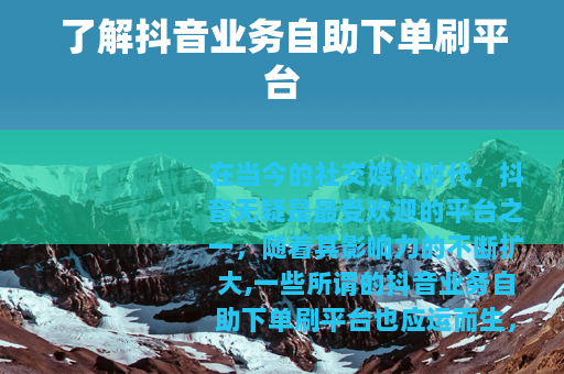 了解抖音业务自助下单刷平台