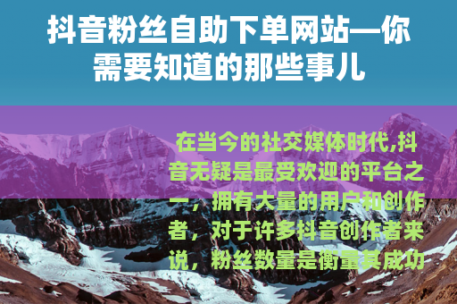 抖音粉丝自助下单网站—你需要知道的那些事儿