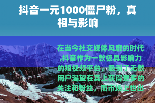 抖音一元1000僵尸粉，真相与影响