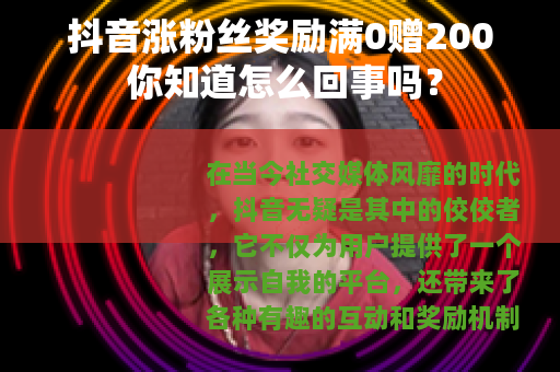 抖音涨粉丝奖励满0赠200 你知道怎么回事吗？