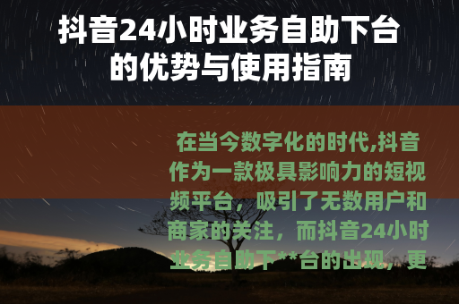 抖音24小时业务自助下台的优势与使用指南