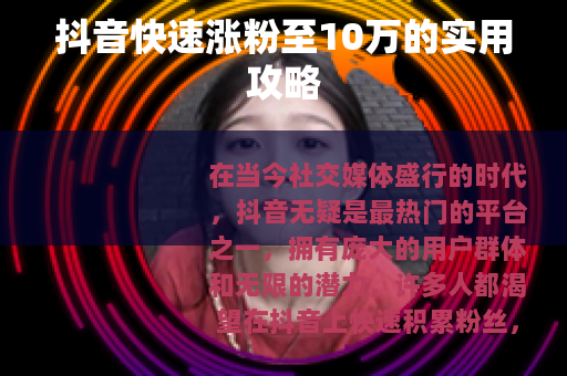 抖音快速涨粉至10万的实用攻略