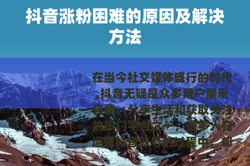 抖音涨粉困难的原因及解决方法