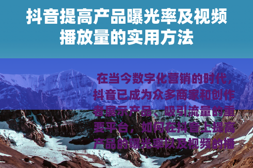 抖音提高产品曝光率及视频播放量的实用方法
