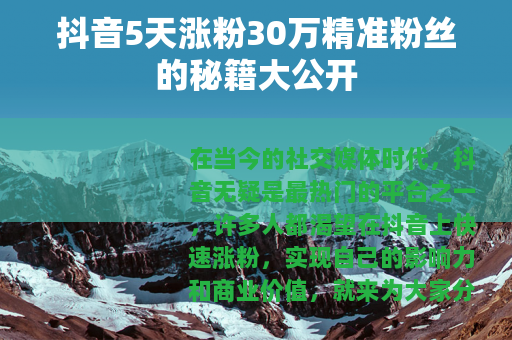 抖音5天涨粉30万精准粉丝的秘籍大公开