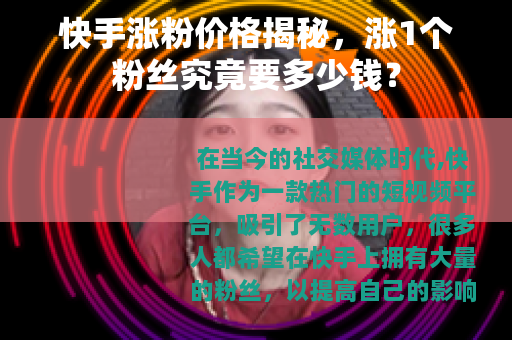 快手涨粉价格揭秘，涨1个粉丝究竟要多少钱？