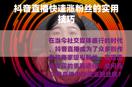 抖音直播快速涨粉丝的实用技巧