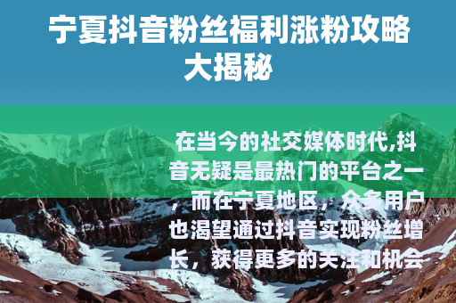 宁夏抖音粉丝福利涨粉攻略大揭秘