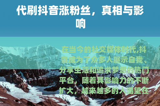 代刷抖音涨粉丝，真相与影响