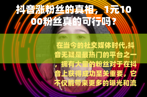 抖音涨粉丝的真相，1元1000粉丝真的可行吗？