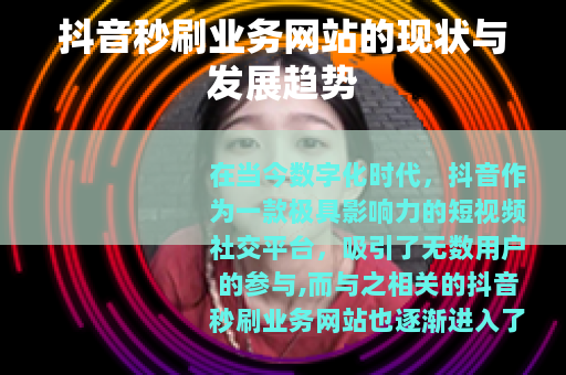 抖音秒刷业务网站的现状与发展趋势