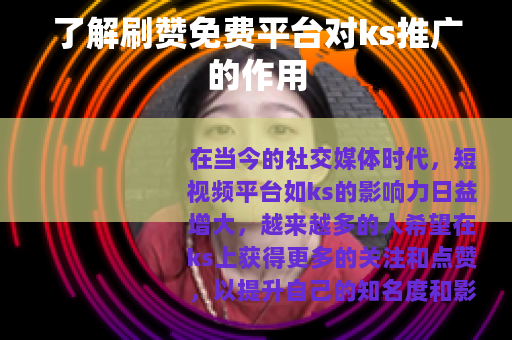了解刷赞免费平台对ks推广的作用