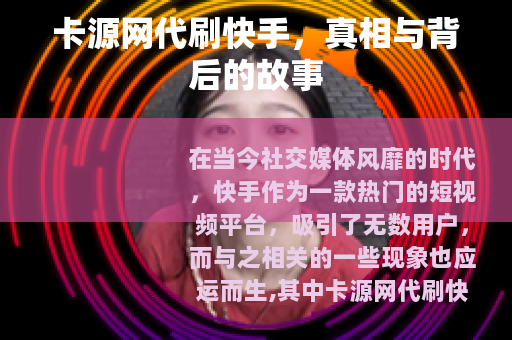 卡源网代刷快手，真相与背后的故事