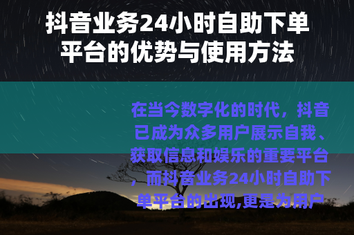 抖音业务24小时自助下单平台的优势与使用方法