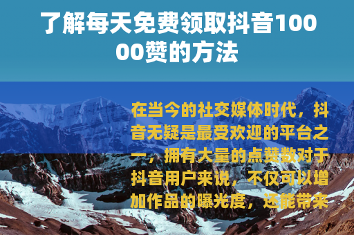 了解每天免费领取抖音10000赞的方法