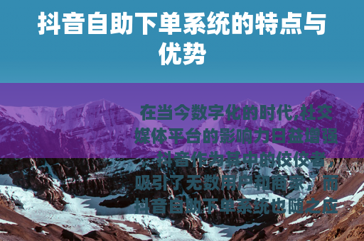 抖音自助下单系统的特点与优势