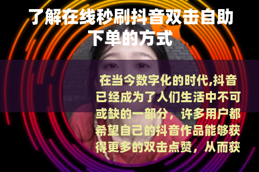 了解在线秒刷抖音双击自助下单的方式