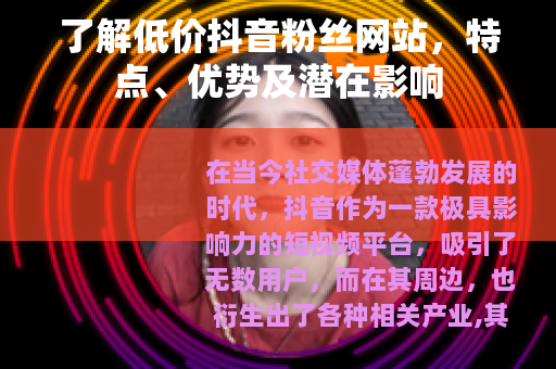 了解低价抖音粉丝网站，特点、优势及潜在影响