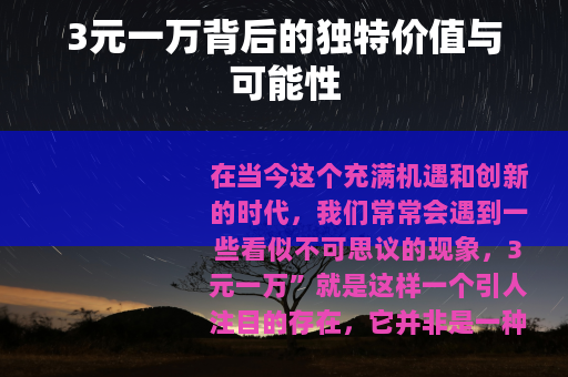 3元一万背后的独特价值与可能性