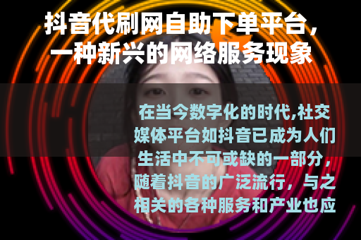 抖音代刷网自助下单平台，一种新兴的网络服务现象