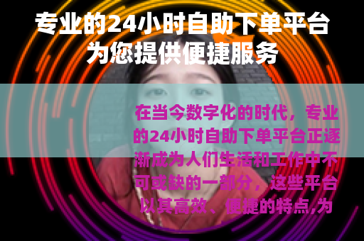 专业的24小时自助下单平台为您提供便捷服务