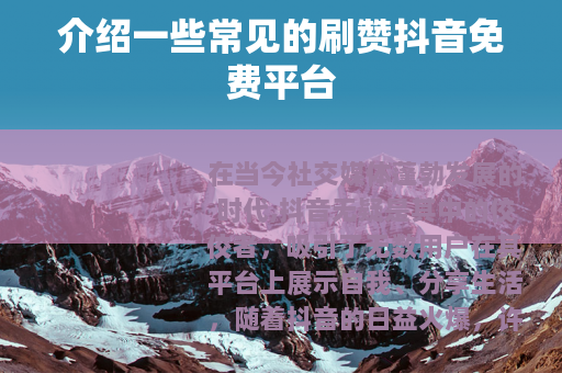 介绍一些常见的刷赞抖音免费平台