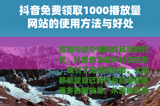 抖音免费领取1000播放量网站的使用方法与好处