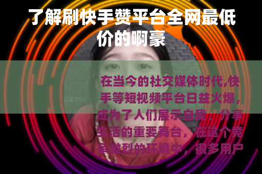 了解刷快手赞平台全网最低价的啊豪