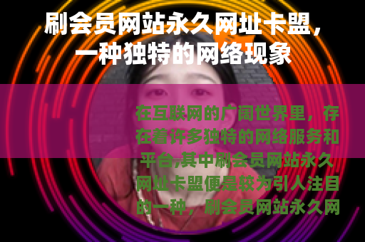 刷会员网站永久网址卡盟，一种独特的网络现象