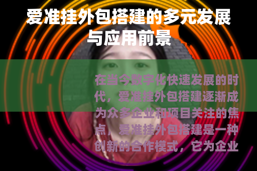 爱准挂外包搭建的多元发展与应用前景