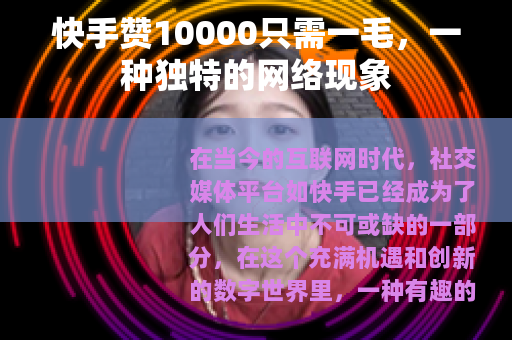 快手赞10000只需一毛，一种独特的网络现象