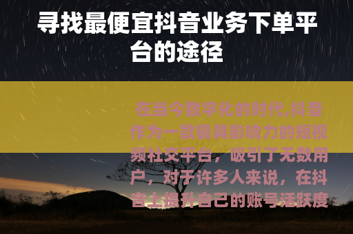寻找最便宜抖音业务下单平台的途径